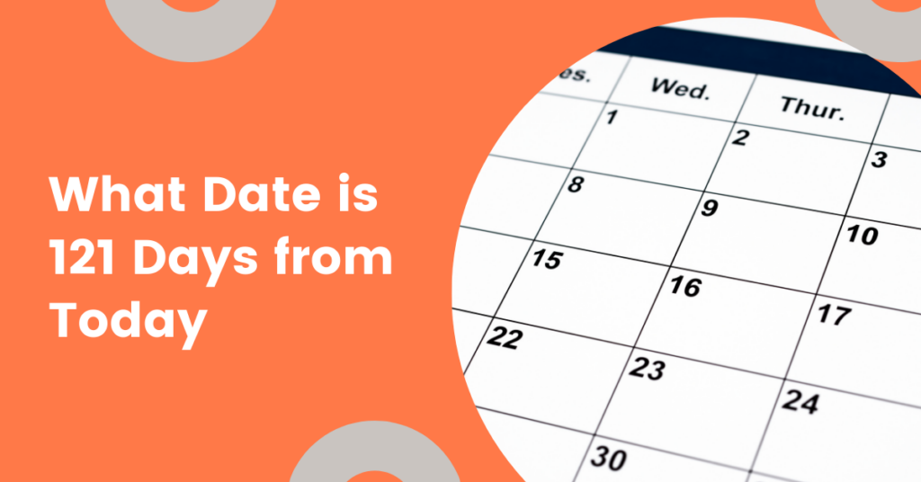 What is the Date 121 Days From Today? Find Out Here