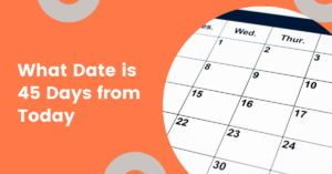What is the Date 45 Days From Today? Find Out Here